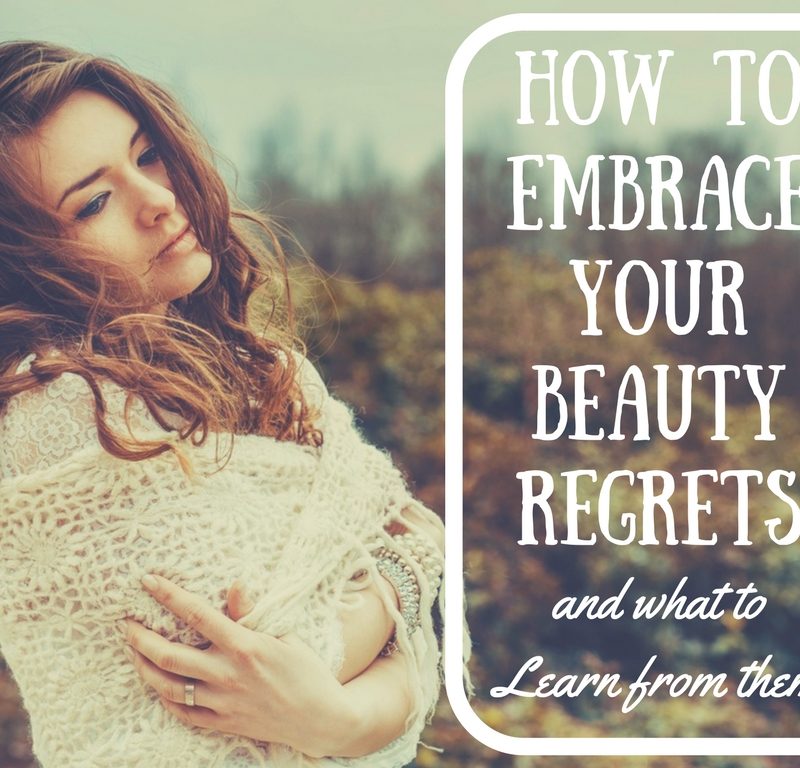 Embrace 4 Beauty Regrets and Learn From Them